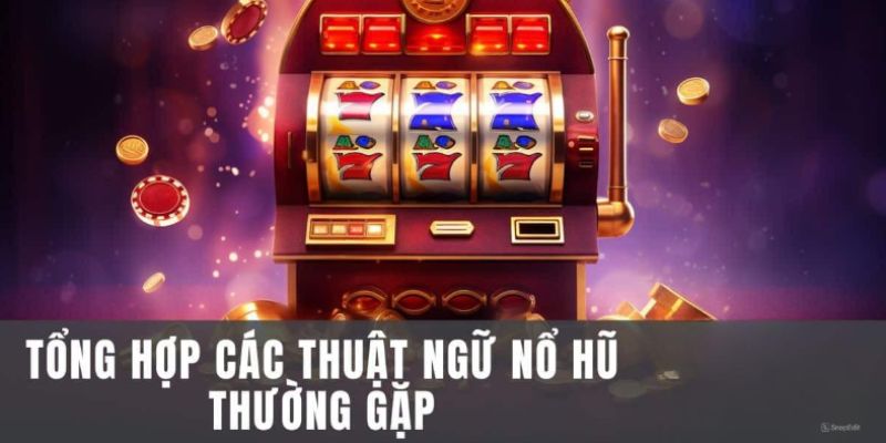 Thuật ngữ bet thủ nên nắm khi quay hũ